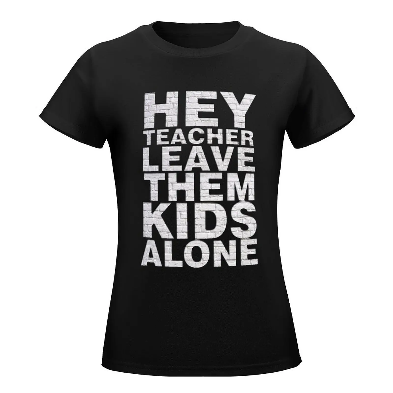 hey teacher leave them kids alone T-Shirt anime new edition customizeds animal print new edition t shirts for Women