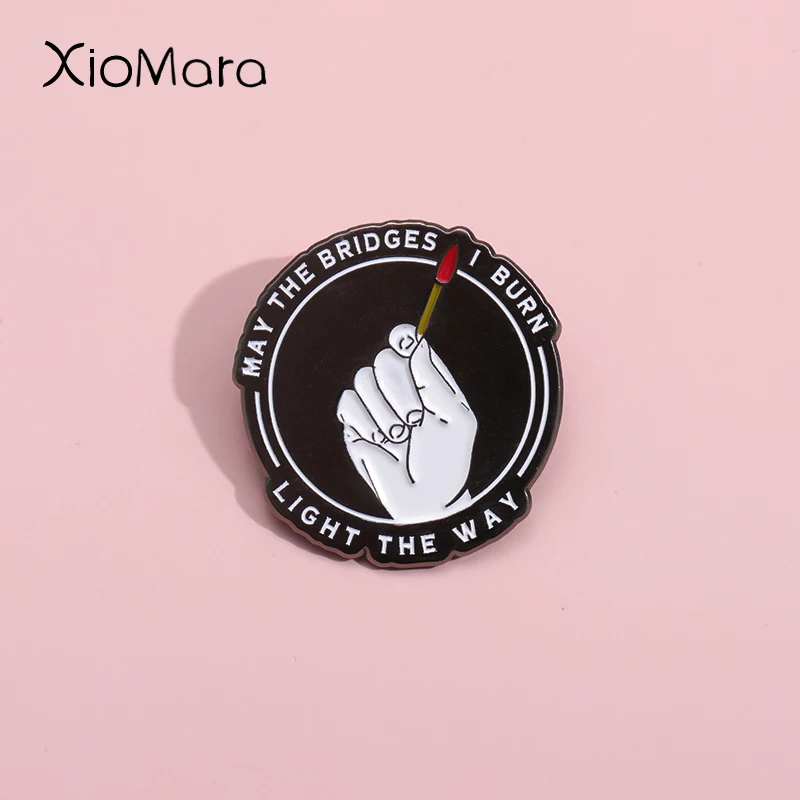 May The Bridges I Burn Light The Way Enamel Pins Ignite The Flame Brooches Lapel Badges Funny Motto Jewelry Gift For Friends