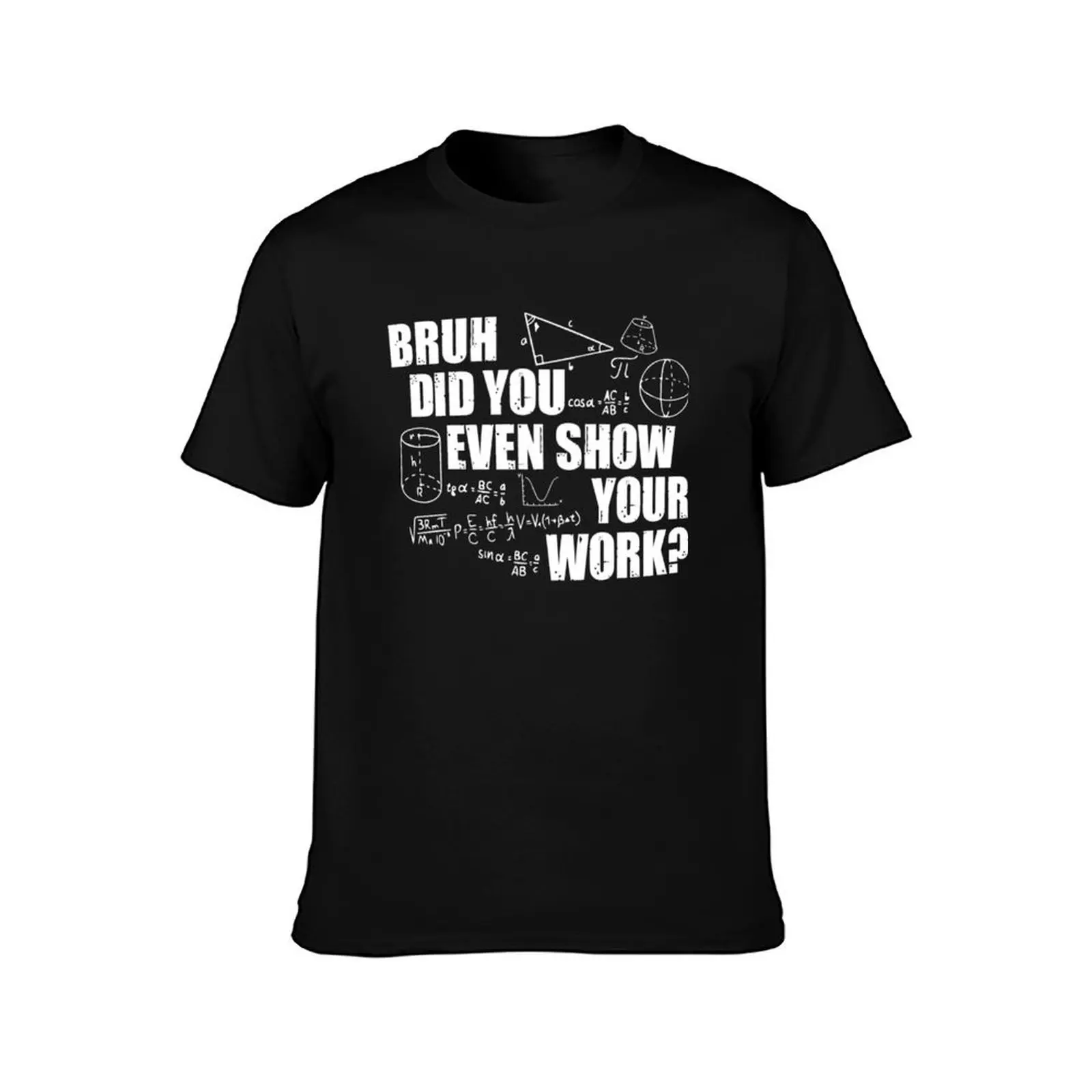 Bruh Did You Even Show Your Work - Funny Math Teacher Saying T-Shirt Large Size Casual Tee Shirt T-Shirt