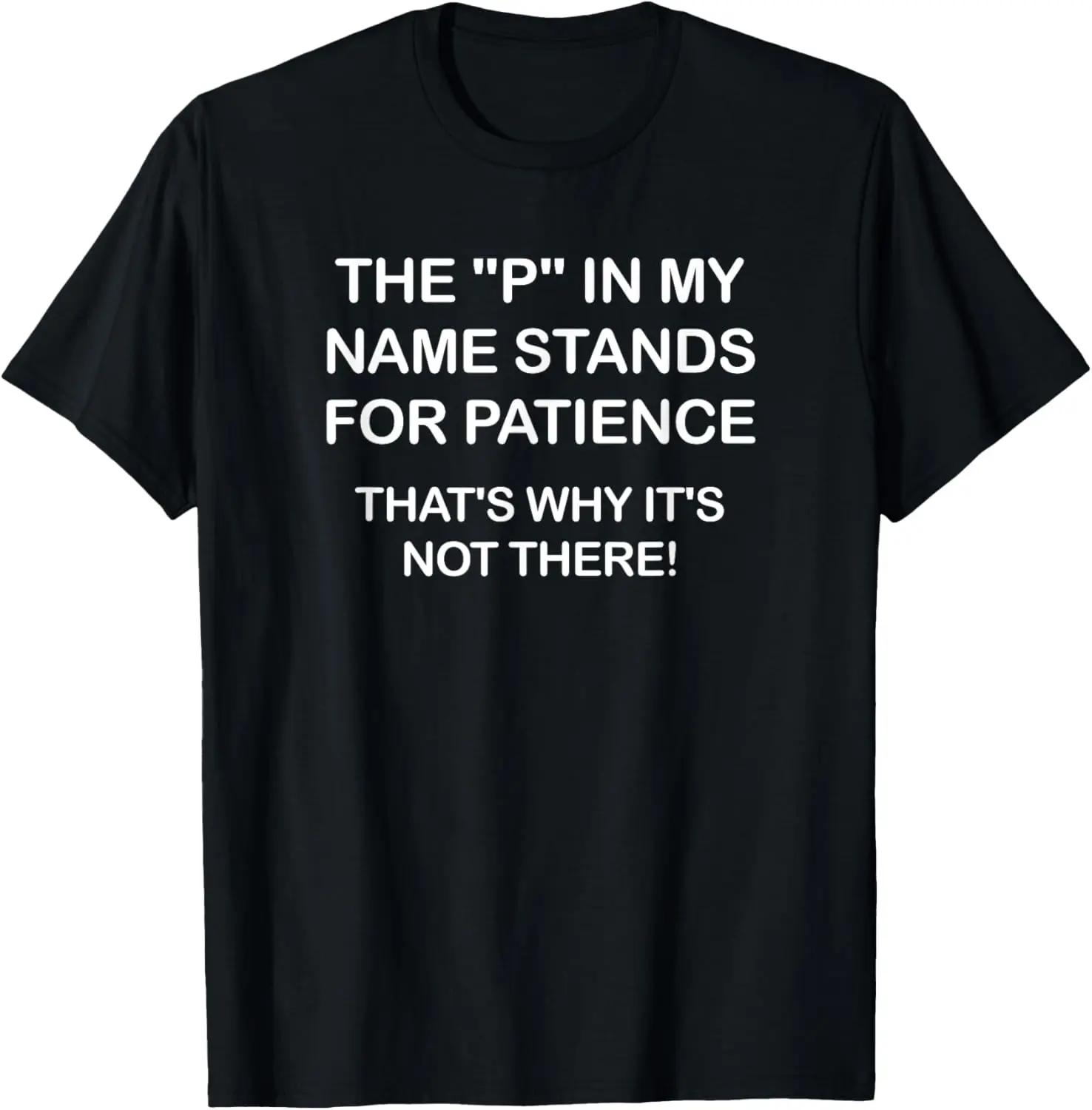 

The P In My Name Stands For Patience, Funny, Joke, Sarcastic T-Shirt