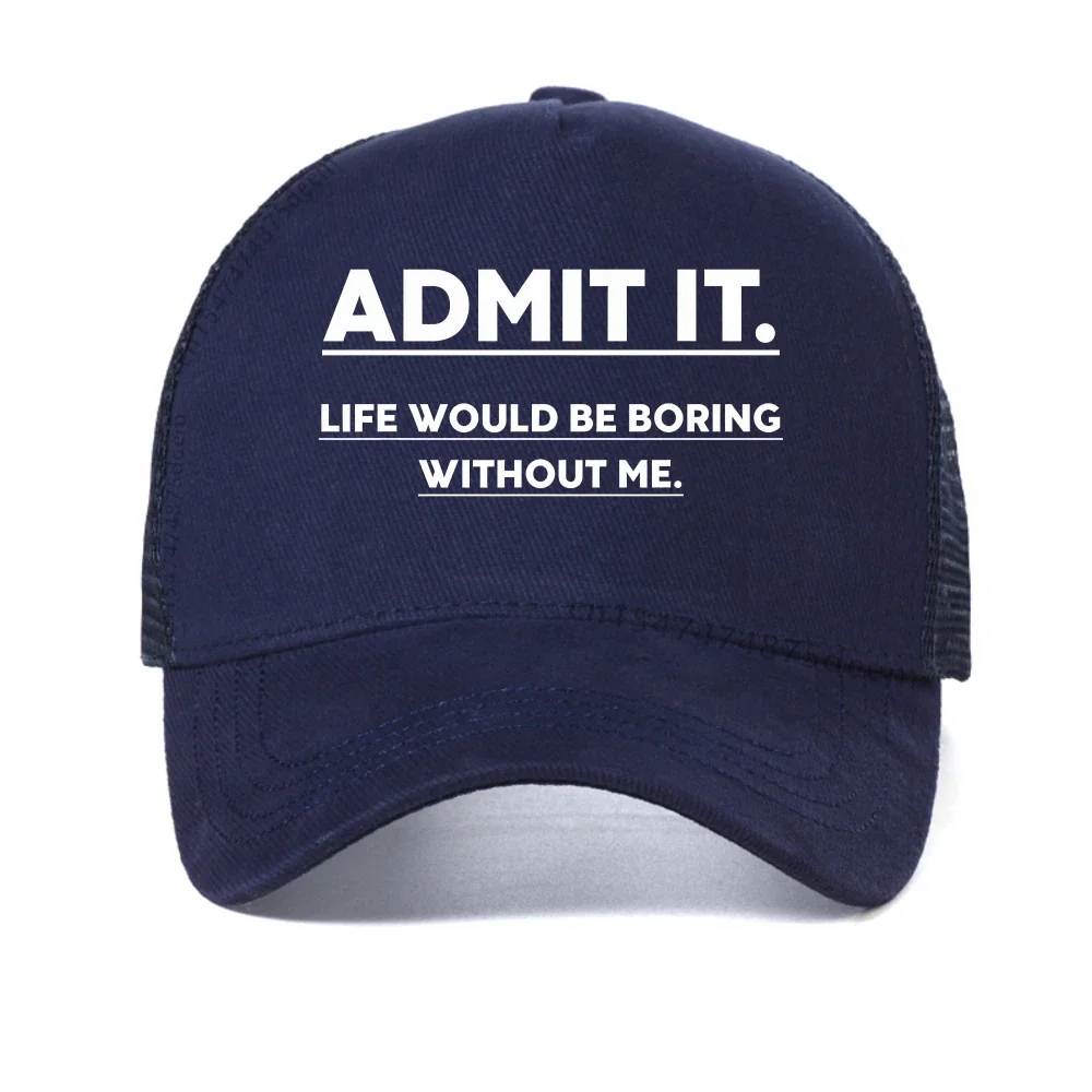 Admit It Life Would Be Boring Without Me baseball cap Men's Casual mesh trucker hat Adjustable Breathable Snapback hat