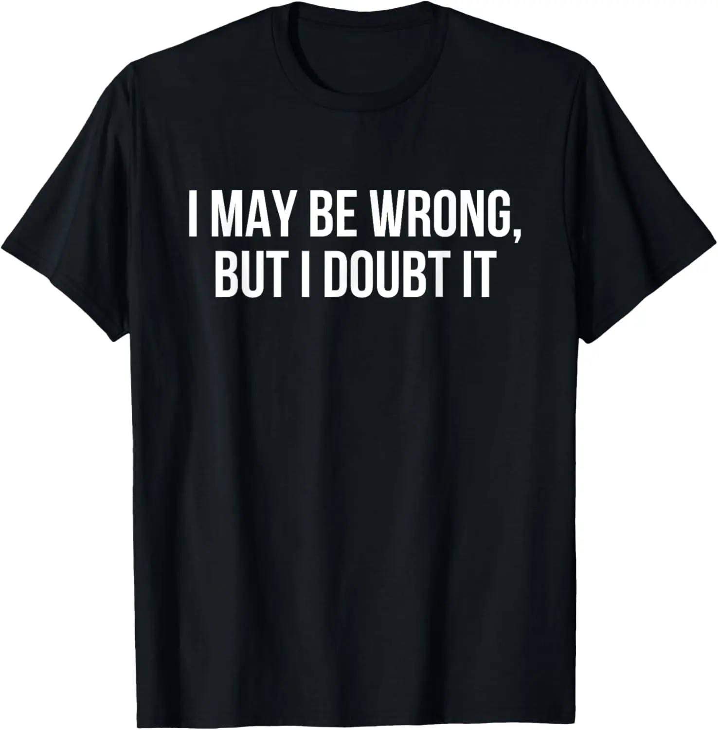 I may be wrong but I doubt it T-Shirt