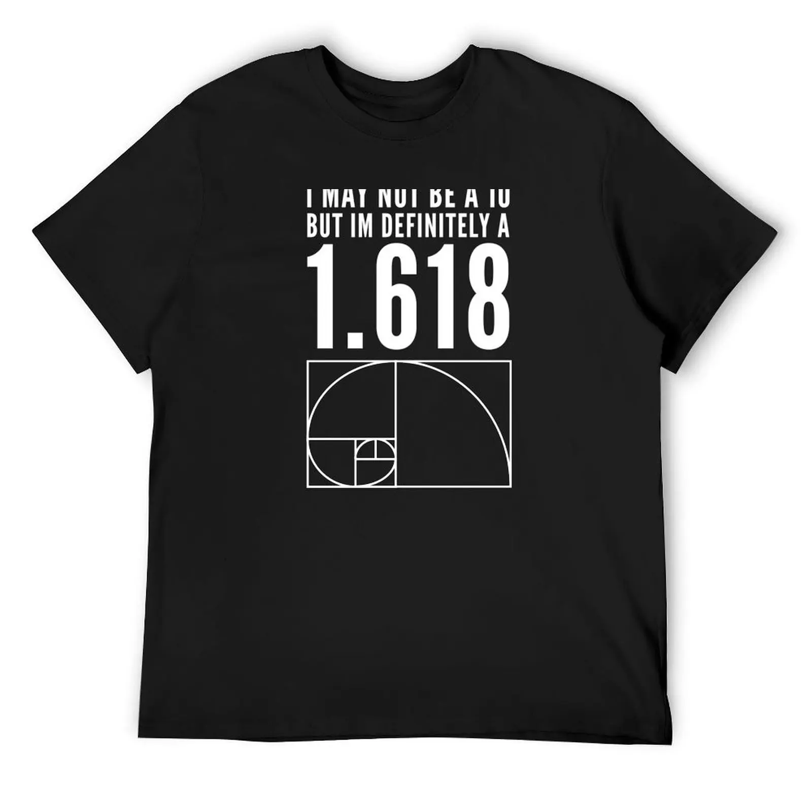 I may not be a 10 but Im definitely a 1.618 Golden Ratio Fibonacci sequence Design T-Shirt custom shirt men tshirt