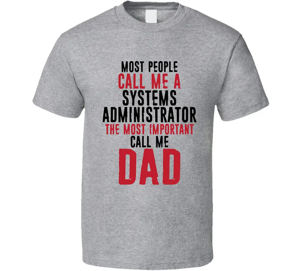 Systems Administrator The Most Important Call Me Dad Father's Day T Shirt  Tees Cotton Luxury brand vintage oversized