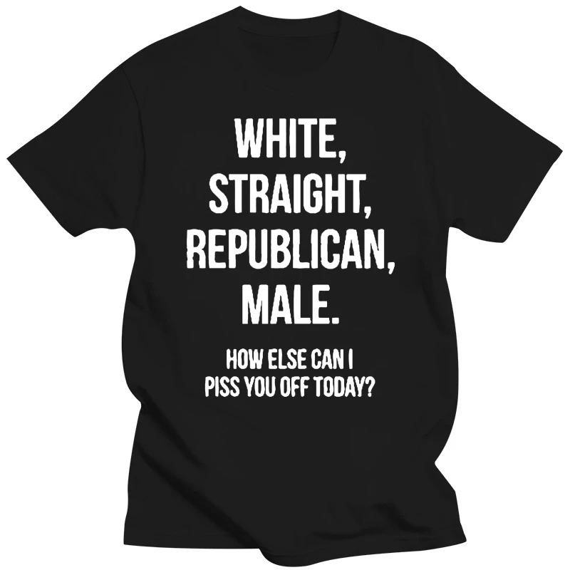 Brand White Straight Republican Male How Else Can I Piss You Off Today 2020 Summer Men Short Sleeve T-Shirt