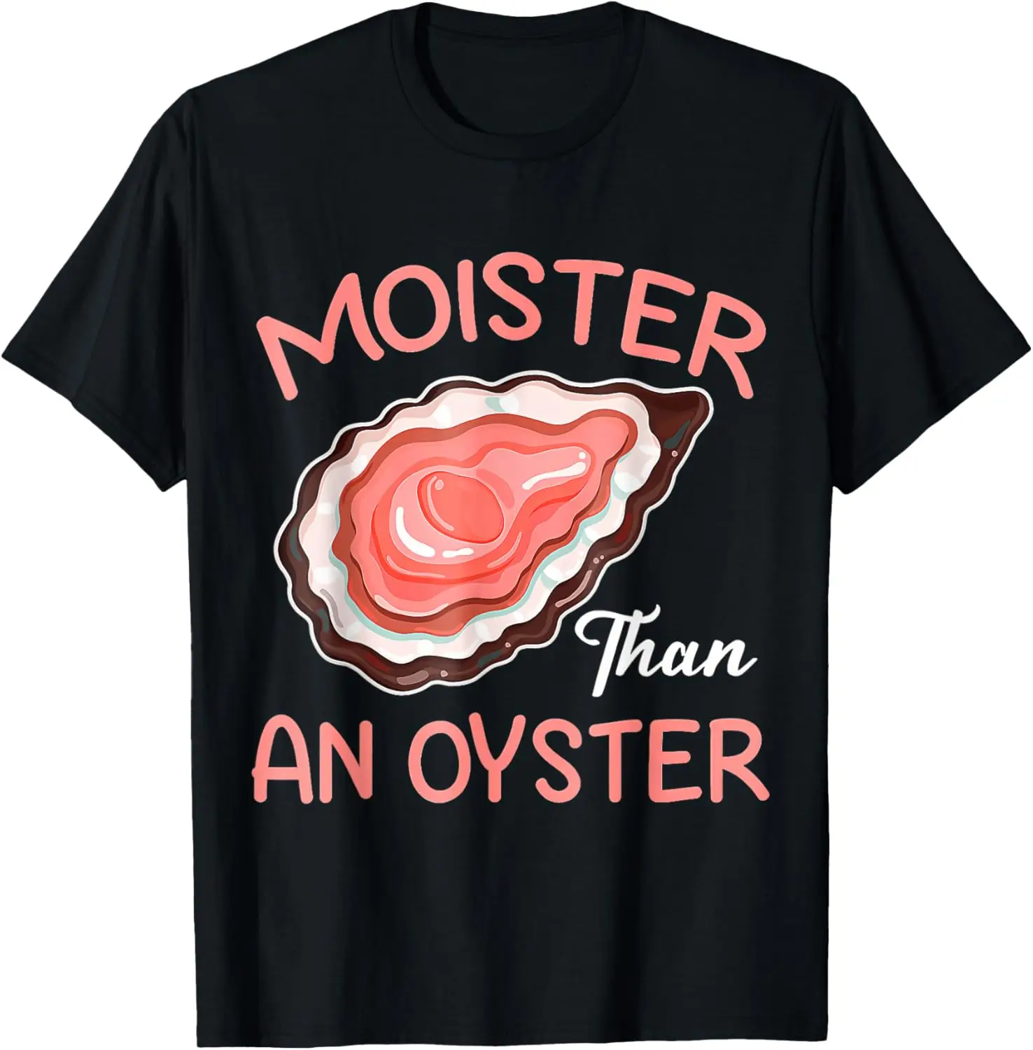 Moister Than An Oyster Inappropriate Shellfish Unhinged T-Shirt