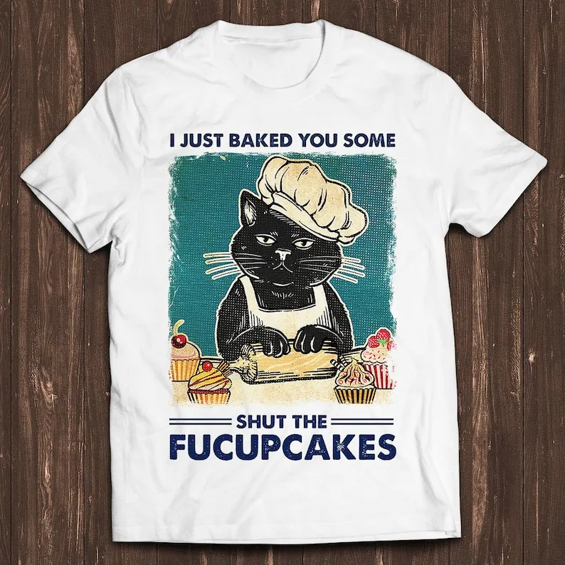 I Just Baked You Some Shut The Fucupcakes Black Cat Meme Gamer Design Unisex Retro Cult Movie Music Cool Gift Harajuku Tee