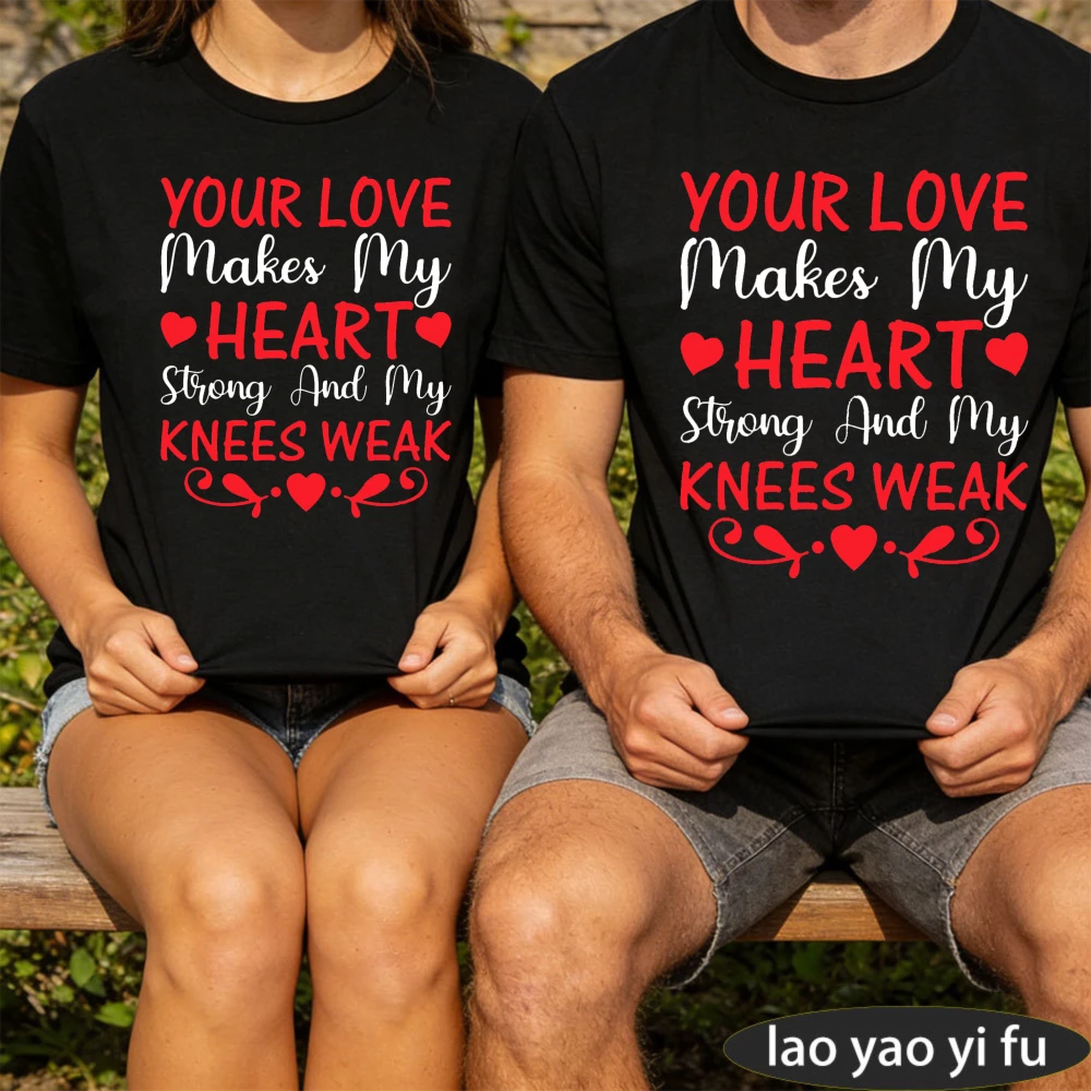 Your Love Makes My Heart Strong and My Knees Weak Summer Couple T-Shirt Cotton Short Sleeve Men Unisex Top Gift Valentine Day