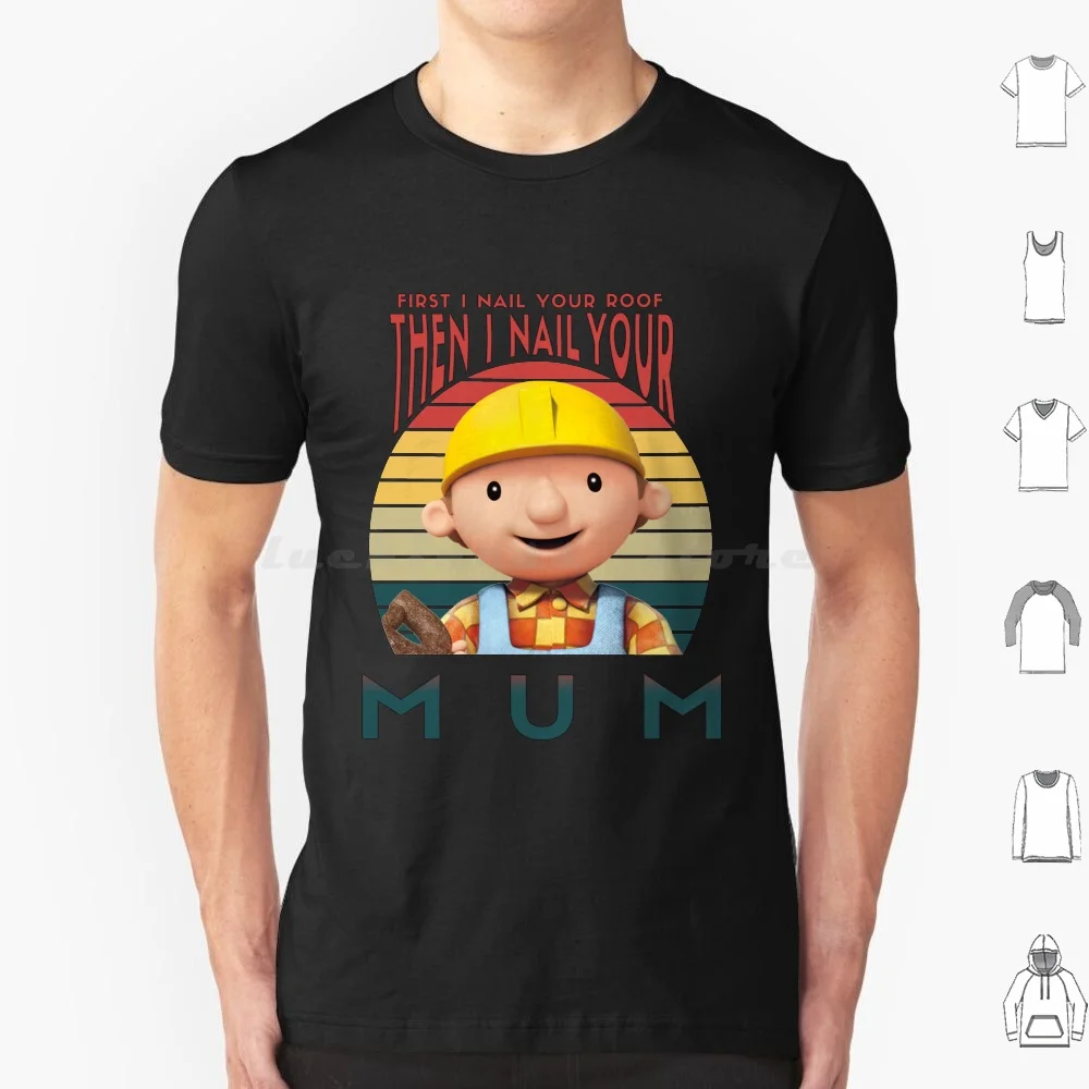 Camiseta divertida Bob The Builder Gift Meme I Nail Your Mum, talla grande, 100% algodón, primero que uña esto entonces me uña a tu mamá, memes primero