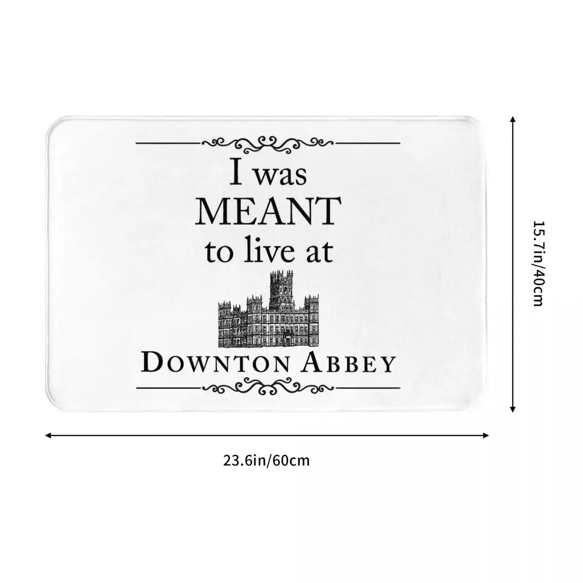 I Was MEANT To Live At Downton Abbey Doormat Antiwear Carpet Rug Kitchen Entrance Home Floor Mat for Balcony Footpad Mats