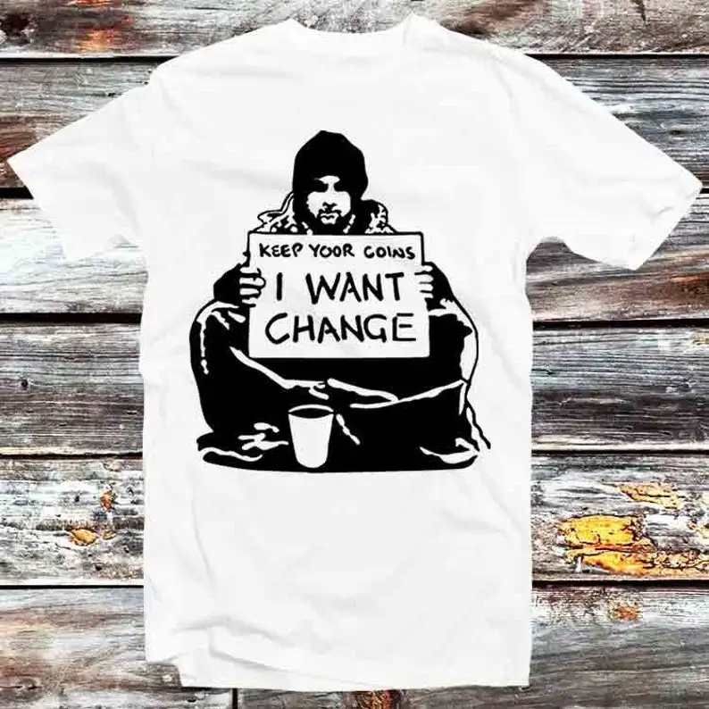 Banksy Keep Your Coins I Want Change T Shirt Vintage Retro Gift Mens Womens Unisex Cartoon Anime Top Tee B1216