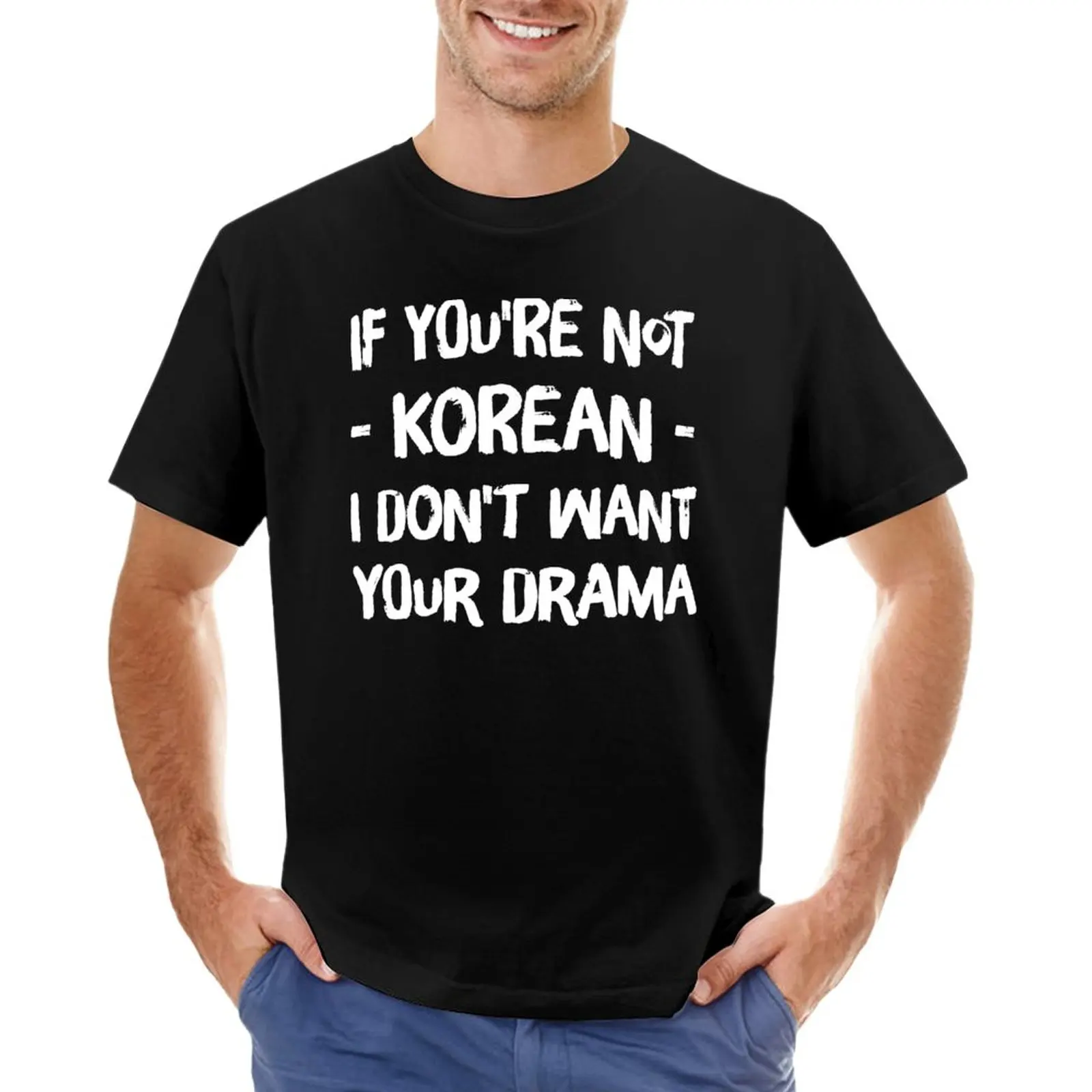 

If you'r not korean i don't want your drama T-Shirt kawaii clothes plain shirts graphic tees men graphic t shirts