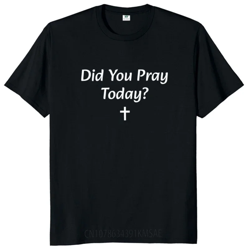 Did You Pray Today T Shirt Popular Phrase Trend Streetwears O-neck Unisex Cotton Soft Tee Tops EU Size