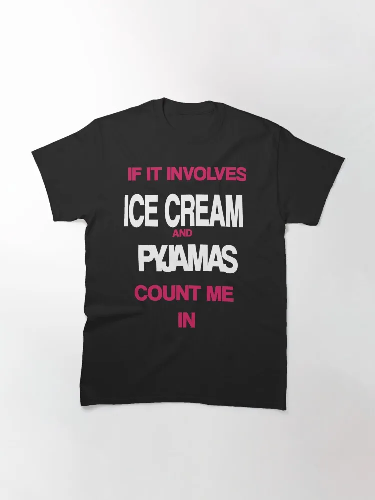 If it involves Ice Cream and Pyjamas then count me in  Classic T-Shirt