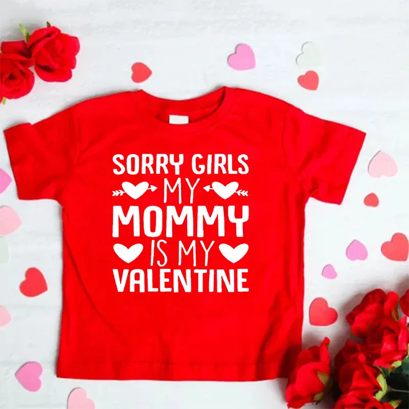 Sorry Girls My Mommy Is My Valentine Kids T-shirt Boy Girl Clothes Valentines Children Shirt Kid Valentine's Day Gift T-shirts