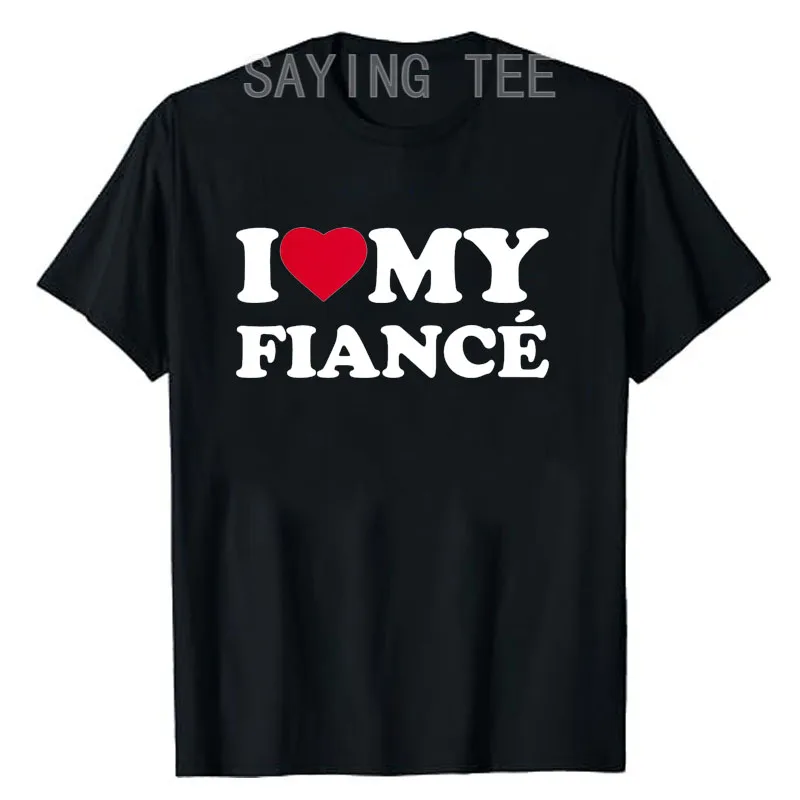 I Love My Fiance Heart Funny Family T-Shirt Y2k Pun Joke Sarcastic Sarcasm Saying Tee Humor Letters Printed Streetwear Personal