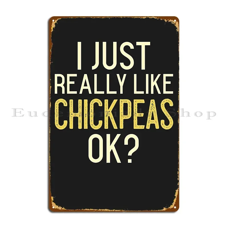 I Just Really Like Chickpeas Ok Metal Plaque Poster Classic Decoration Wall Plaque Printing Personalized Tin Sign Poster