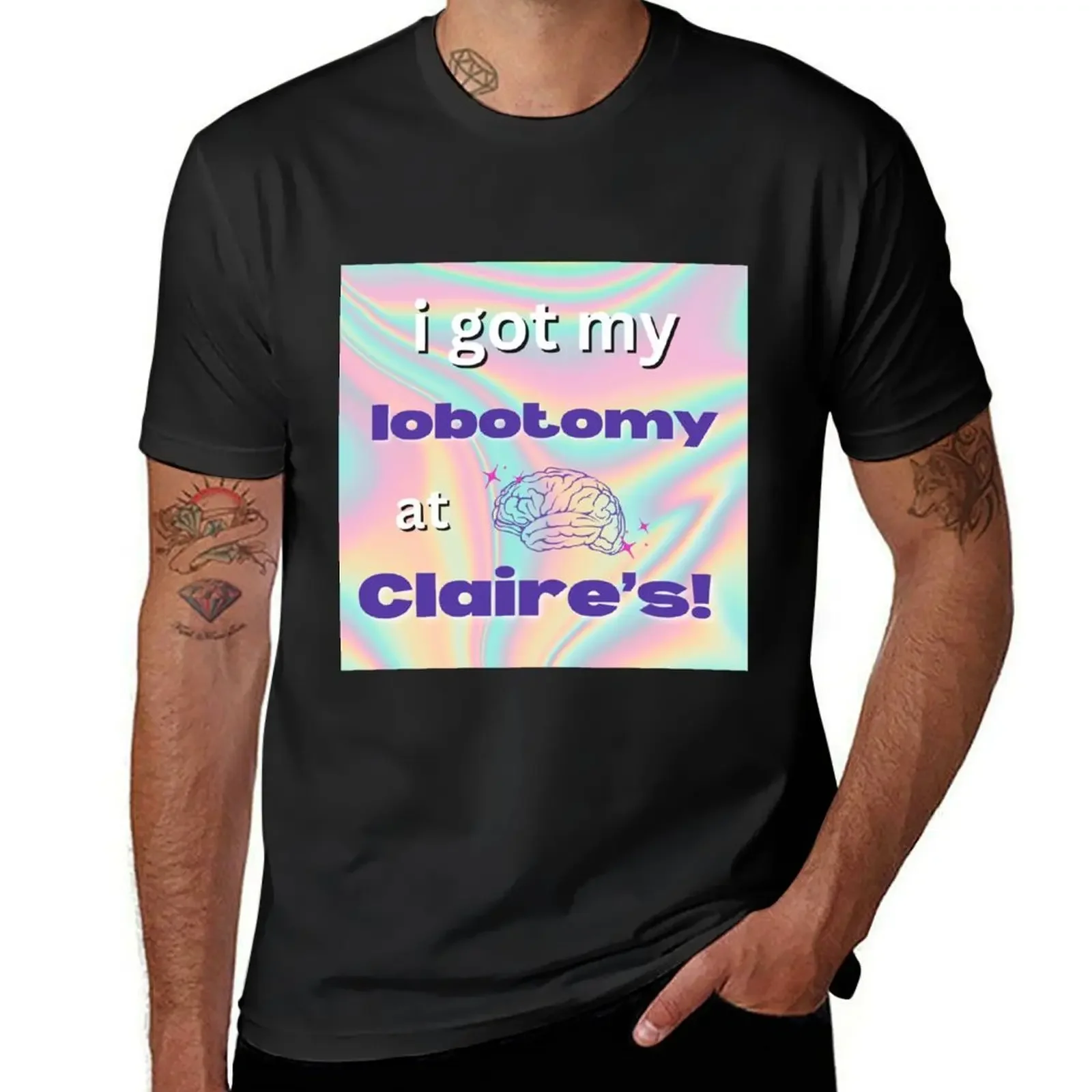 I got my lobotomy at claires T-Shirt Short sleeve tee man t shirt Men's clothing