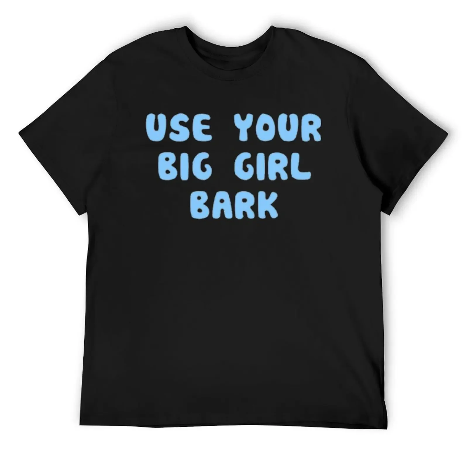 

Use your big girl bark T-Shirt shirts graphic tees tees big and tall t shirts for men