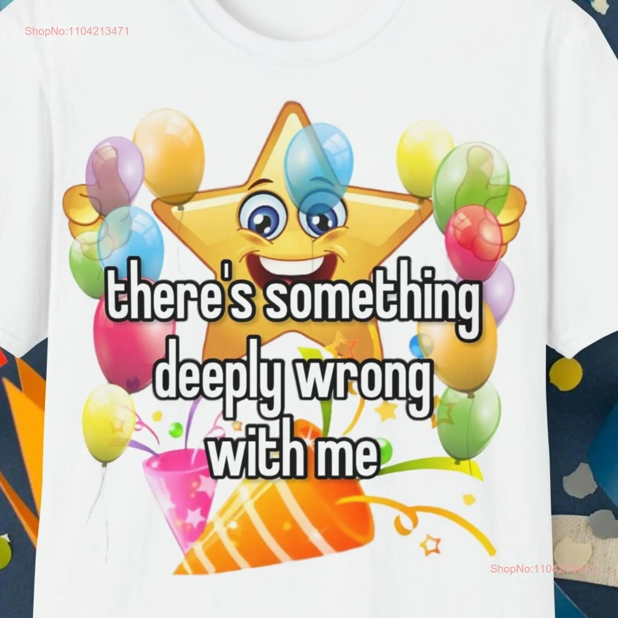 there's something deeply wrong with me star and balloon celebration ironic meme unisex t shirt long or short sleeves