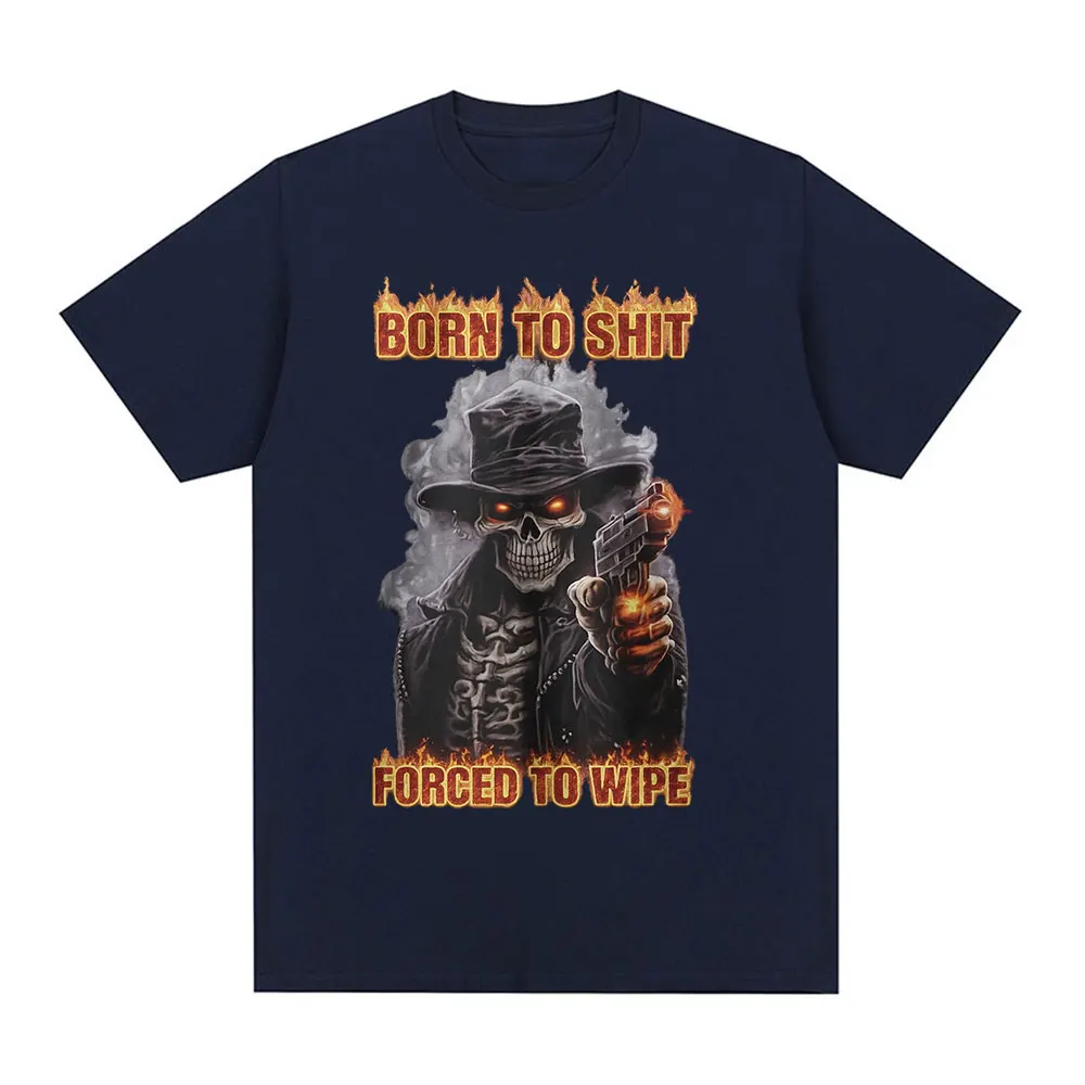 Born To Shit Forced To Wipe Funny Hard Skeleton Meme T Shirts Men Women Clothing Fashion Vintage Short Sleeve T-shirt Streetwear