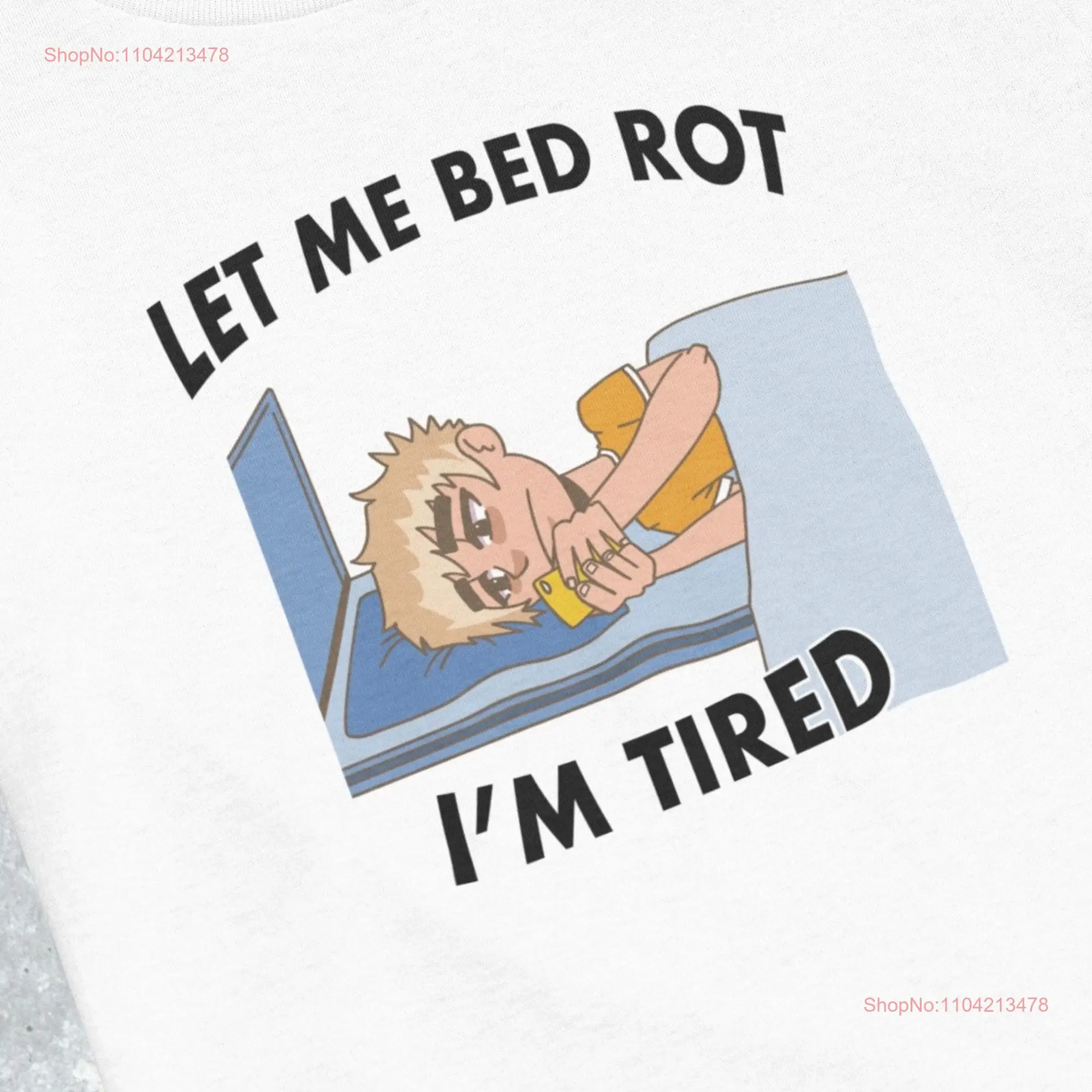 Let Me Bed Rot I m Tired T Shirt Rotting Trendy Y2K Meme Funny Sayings Crazy Joke Gag gift long or short sleeves