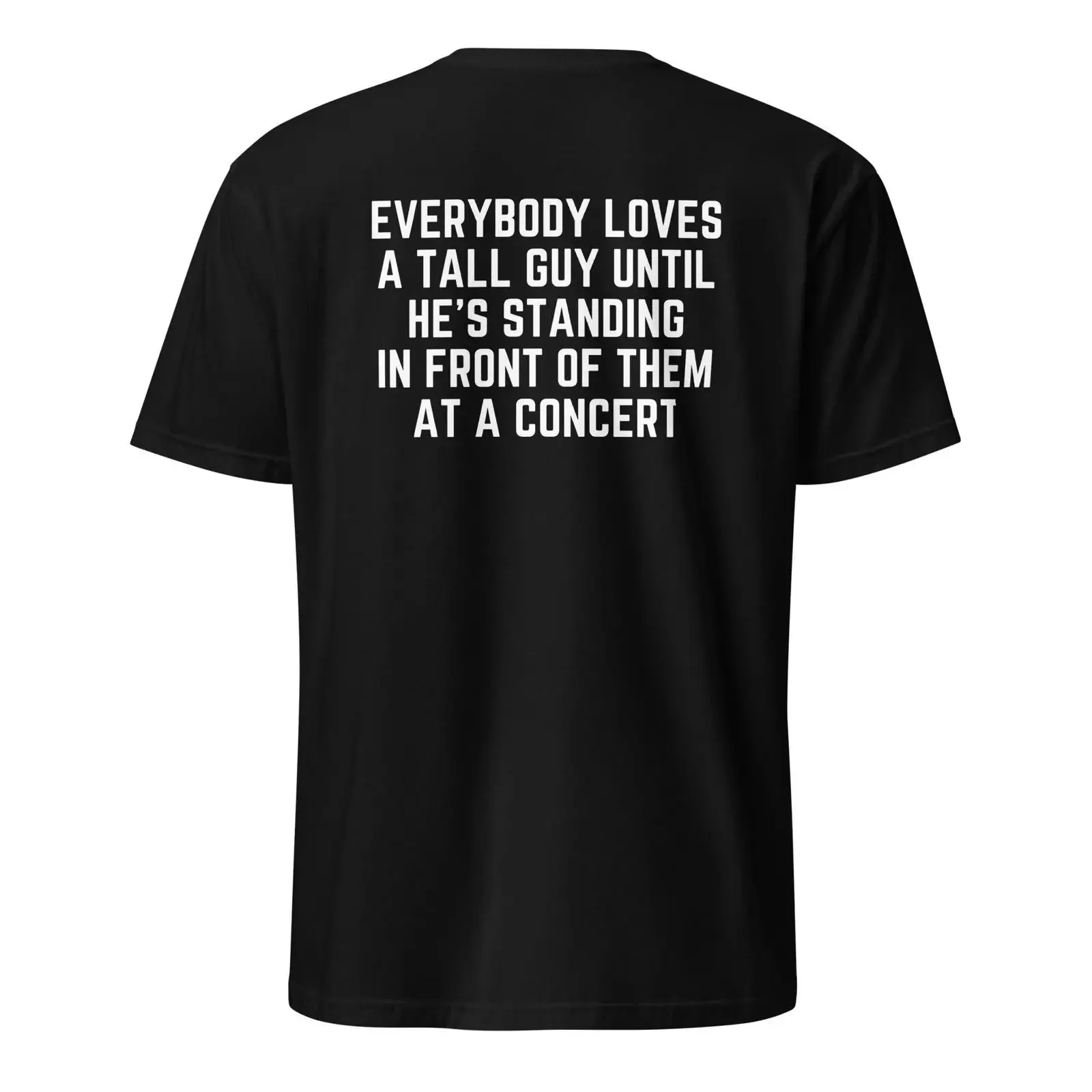 Everybody Loves A Tall Guy Until He's Standing In Front At Concert Funny Sarcastic Humor Casual T Shirt vintage Washed Slightly