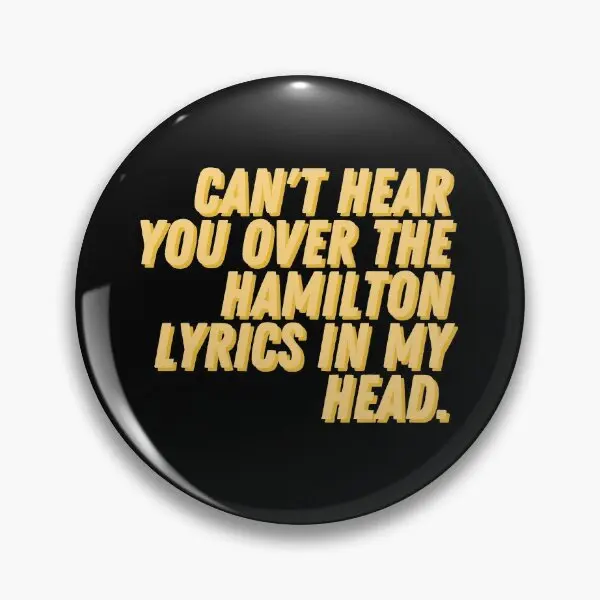 Cant Hear You Over The Hamilton Lyrics I  Soft Button Pin Hat Cute Gift Lapel Pin Clothes Decor Fashion Creative Jewelry Funny