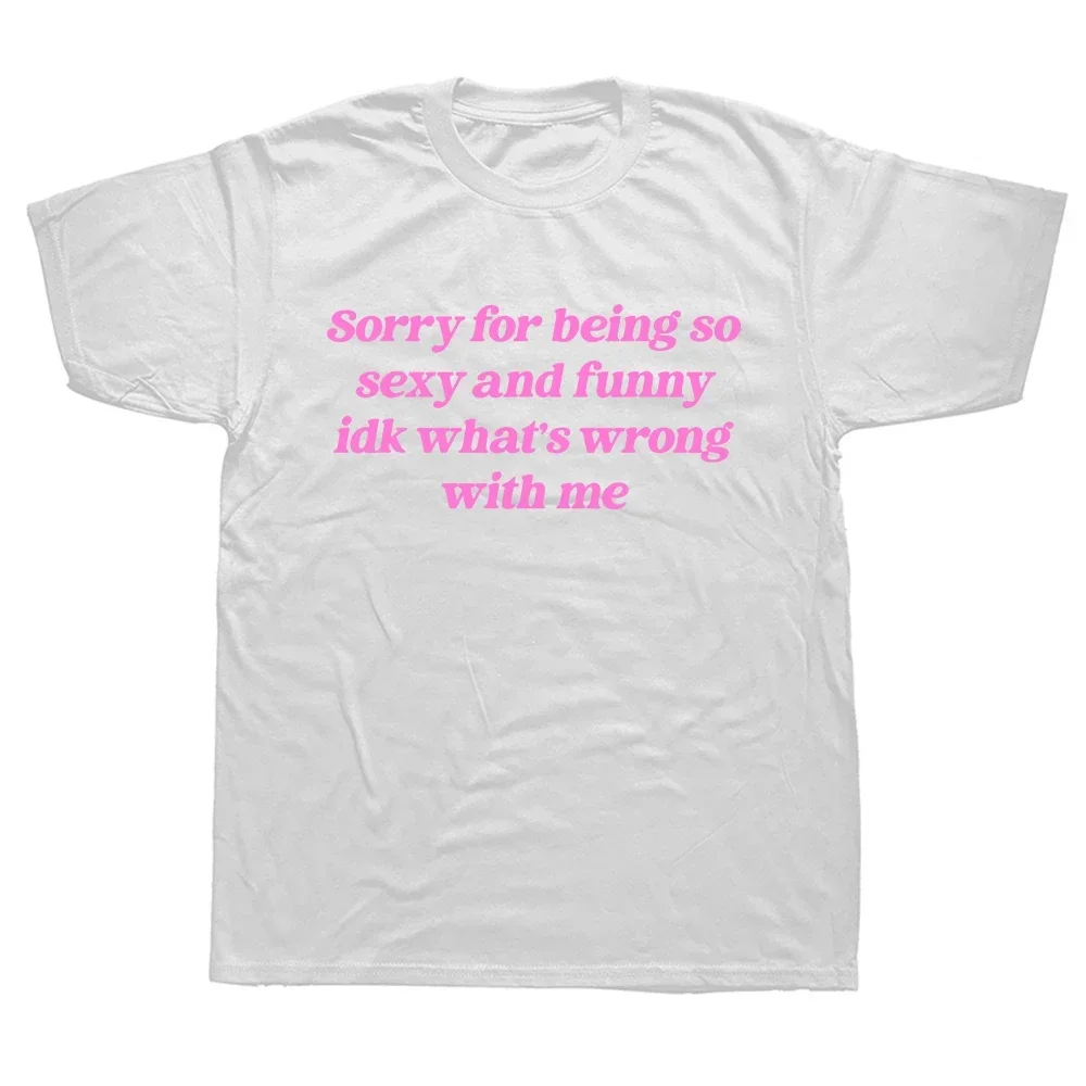 Sorry for Being So Sexy and Funny T Shirt Humor Quotes Cute Tops O-neck T-shirts for Women Graphic T Shirts Summer Streetwear