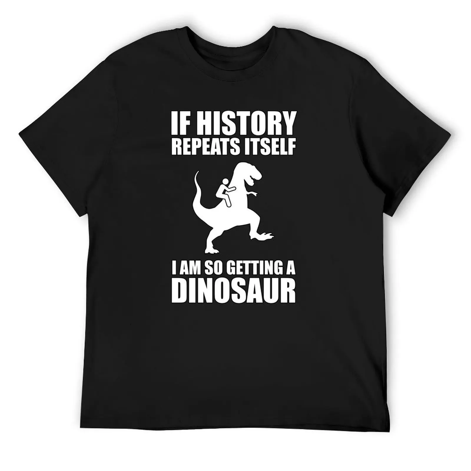 If History Repeats Itself I Am So Getting A Dinosaur T-Shirt shirts graphic blacks men workout shirt