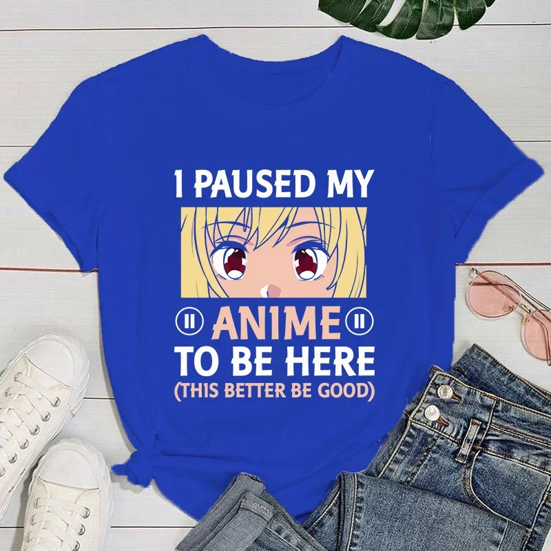 Girl T Shirt Fashion I Paused My Anime To Be Here This Better Be Good Print Shirt Soft Print Top Round Neck Tee Fashion Clothing