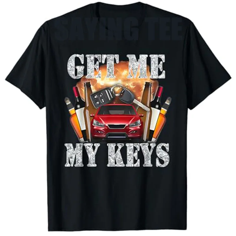 

Get Me My Keys - Funny T-Shirt Hilarious Jokes Sarcastic Saying Tee Novelty Gift Men's Fashion Driver Humorous Graphic Y2k Tops