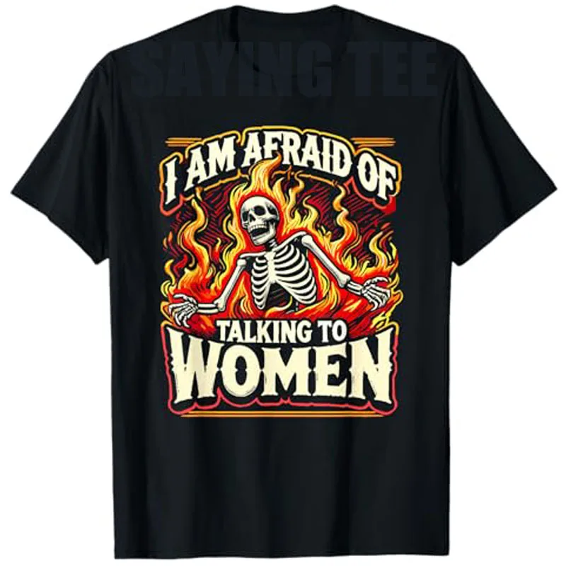 

I Am Afraid of Talking To Women Funny Meme Skeleton Single T-Shirt Cool Sarcastic Saying Tee Y2k Top Novelty Gift Graphic Outfit
