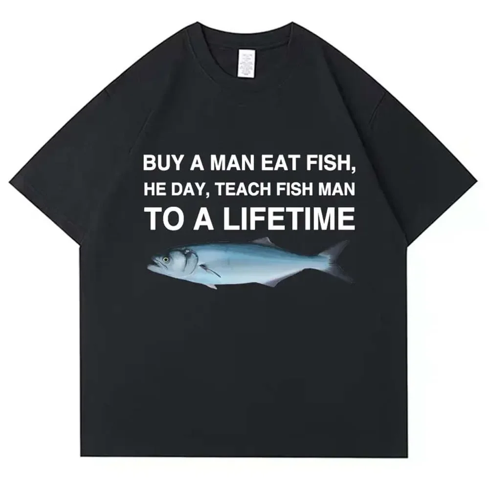 Buy A Man Eat Fish He Day Teach Fish Man To A Lifetime Funny Printed Men\'s T Shirt Casual Cotton Tops Men Cotton Oversized Tees