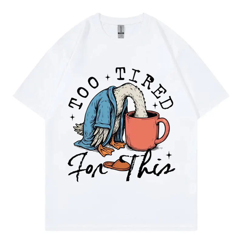 

Too Tired for This Coffee Funny Goose Meme T-shirt Fashion Vintage Short Sleeve T Shirt Men Women Clothing Harajuku Y2k T-shirts