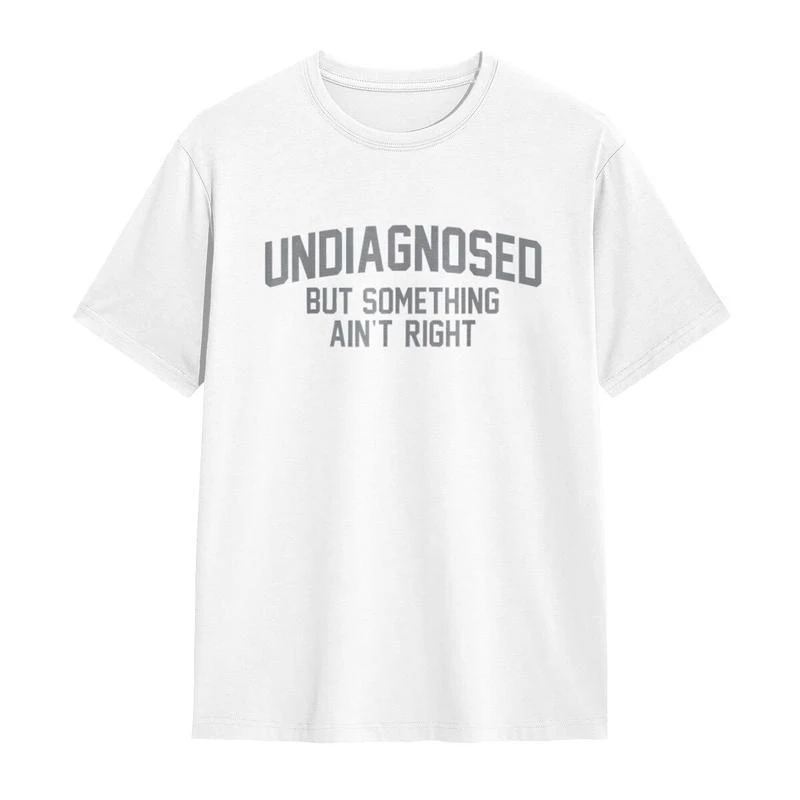 Undiagnosed But Something Ain't Right Funny Mental Health Slogan T-Shirt Cotton Graphic Tee Men Women Summer Streetwear