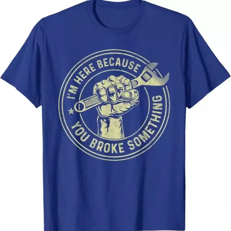 I'm Here Because You Broke Something Handyman Funny T Shirt