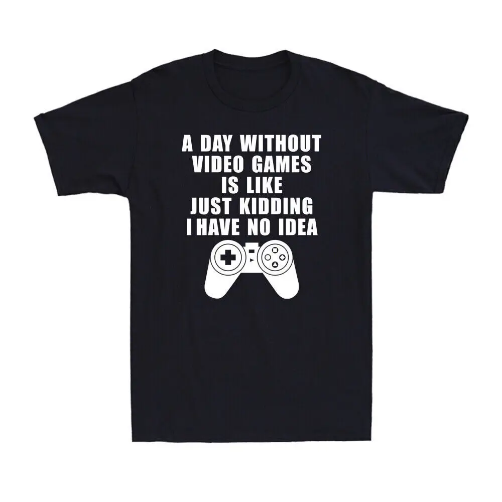 

A Day Without Video Games Is Like Just Kidding Funny Gamer Gaming Men's T-Shirt