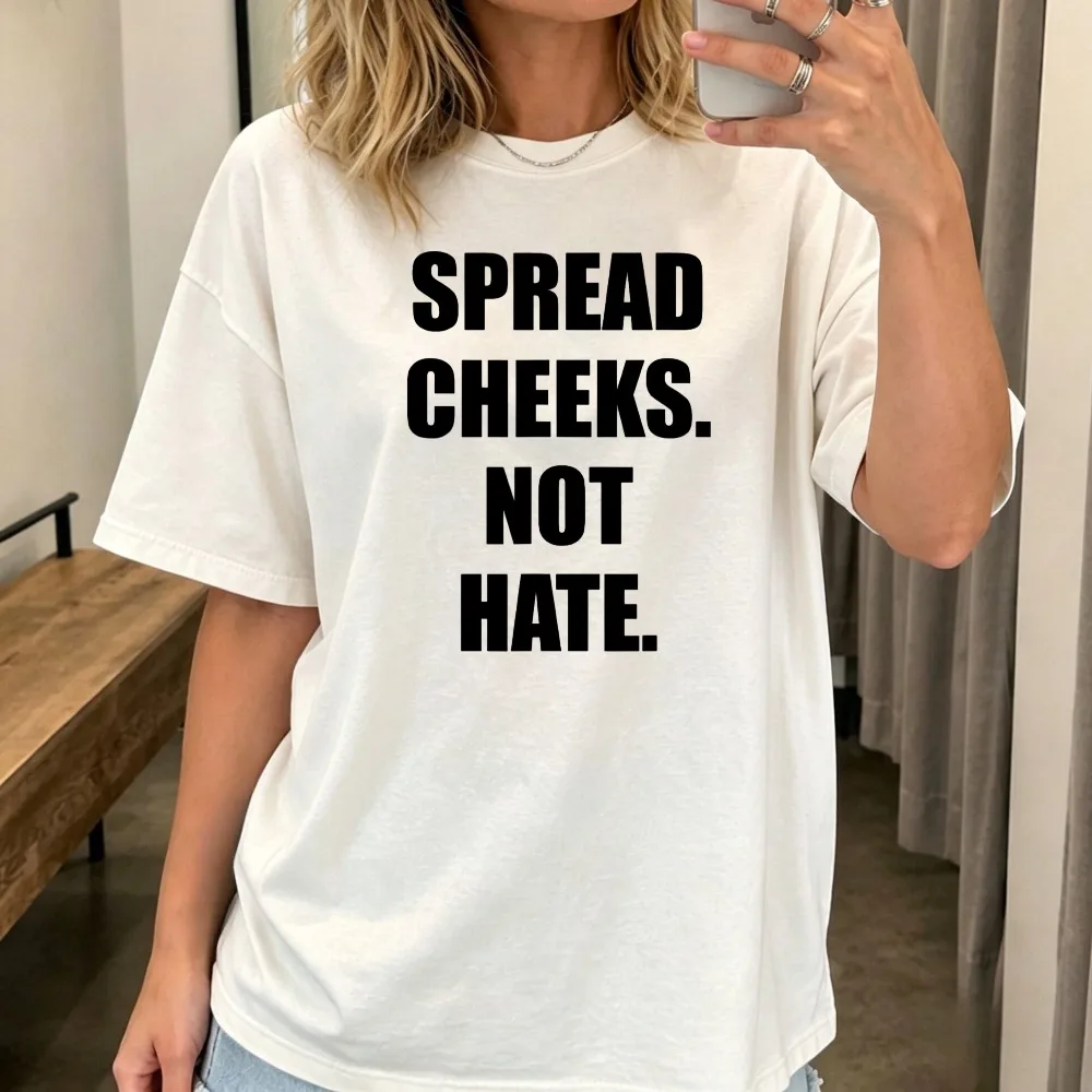 Spread Cheeks NOT Hate T-Shirt Funny Adult Joke Inappropriate Meme Graphic Printed Tshirt Casual Man Women Cotton Clothing