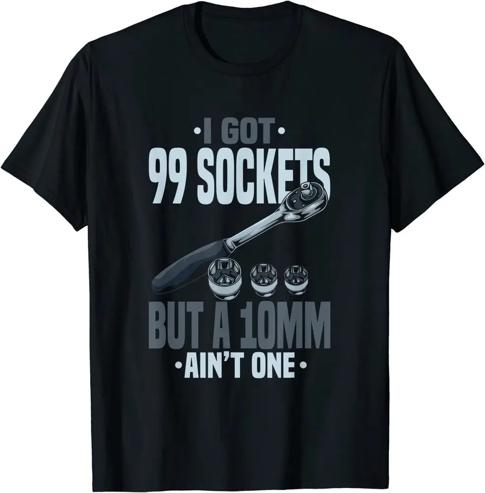 Mechanic Gift, I Got 99 Sockets But A 10mm Ain't One T-Shirt Anime Graphic T-shirts For Men Clothing Women Short Sleeve Tees