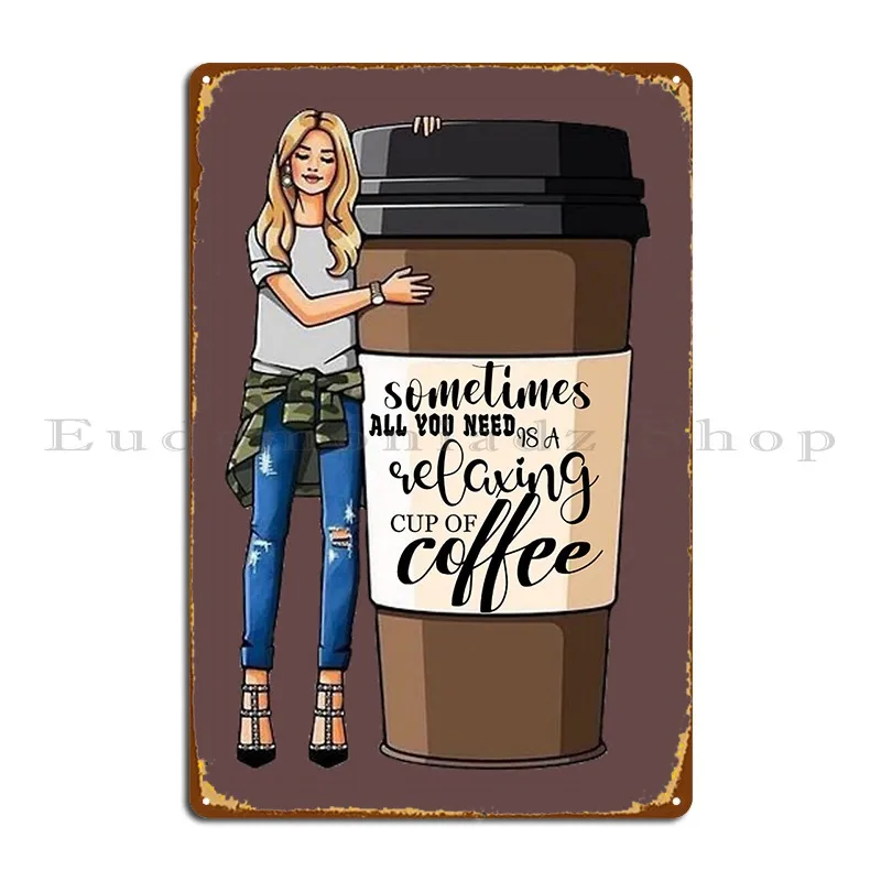 Sometimes All You Need Is A Relaxing Cup Of Coffee Metal Sign Printed Home Decoration Wall Mural Club Tin Sign Poster