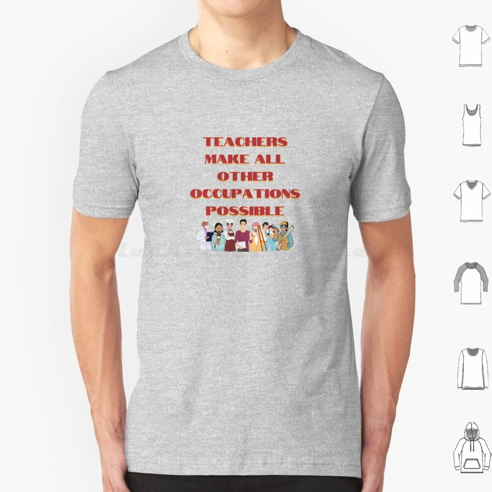 Teachers Make All Other Occupations Possible T Shirt 6xl Cotton Cool Tee Teachers Make All Other Occupations Possible Teacher