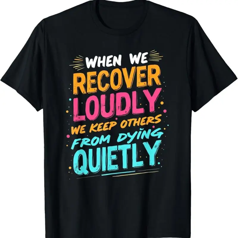 When We Recover Loudly Keep Others From Dying Quietly T Shirt