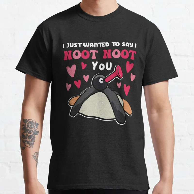 

I Just Wanted to Say I NOOT NOOT You - Pingu Funny gift T shirt for men Large size Tops S-6XL 100% cotton printed Clothes