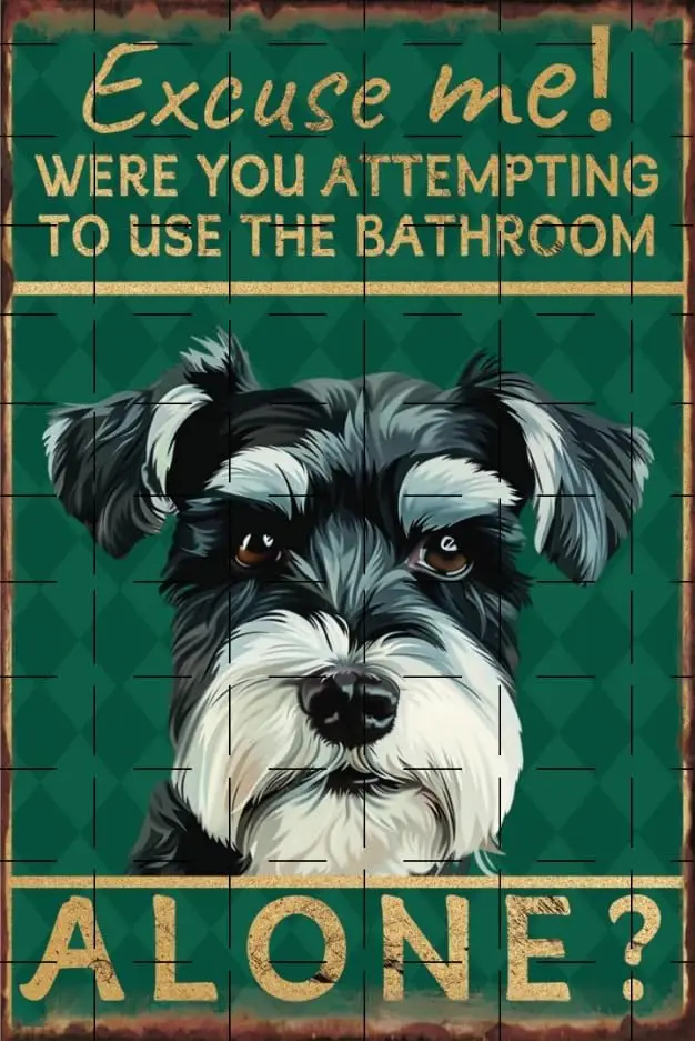 Miniature Schnauzer Excuse Me Were You Attempting To Use The Bathroom Alone Dog Metal Poster Dog Schnauzer Decor Funny Dogs Wall