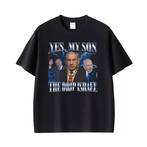 Yes My Son The Drip Israel Benjamin Netanyahu Badass Funny T-shirts Men Women Vintage Cotton T-shirt Oversized Hot Sale T Shirts