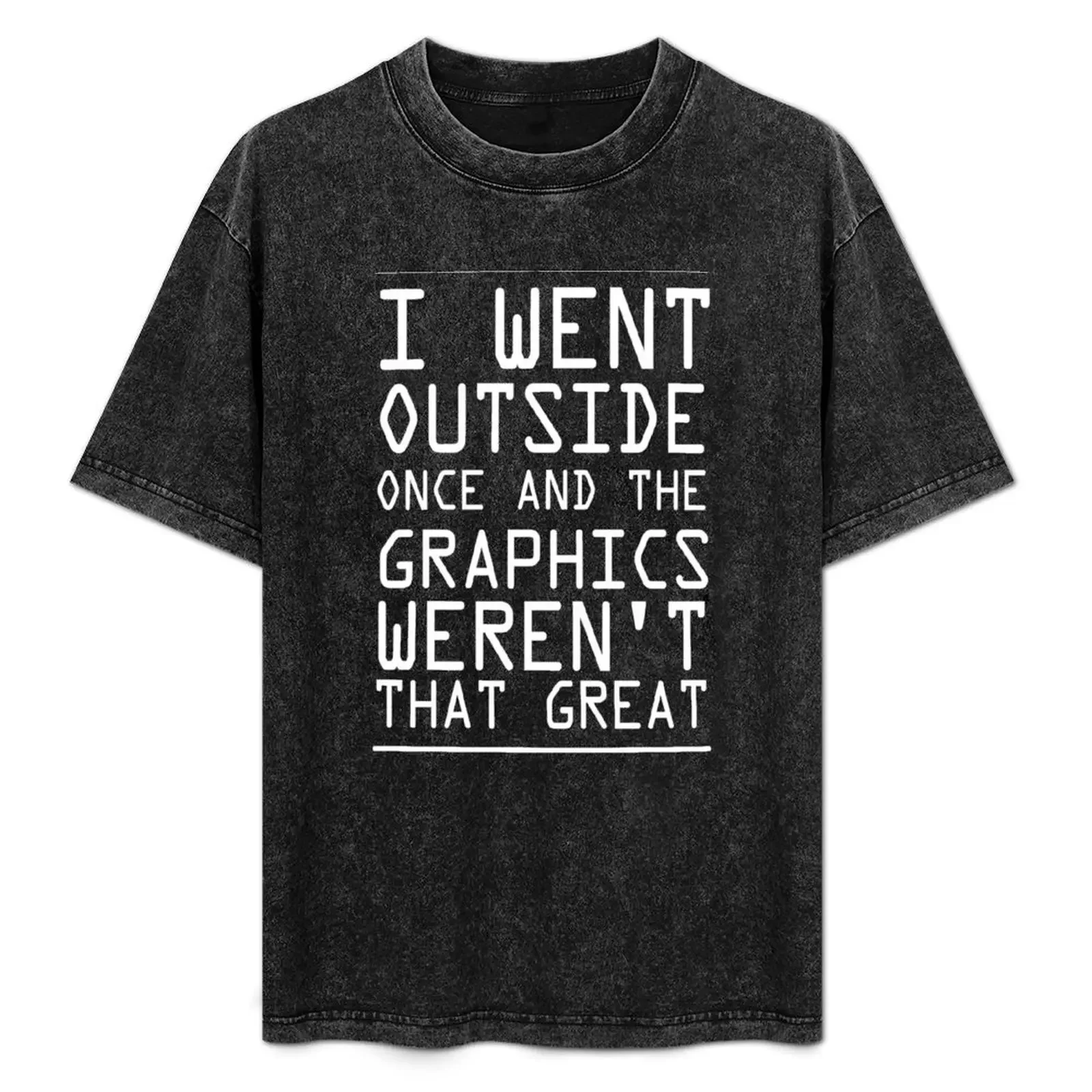

I Went Outside Once...The Graphics Weren't That Great T-Shirt t shirt man luxury t shirts for man graphic vintage T-Shirt