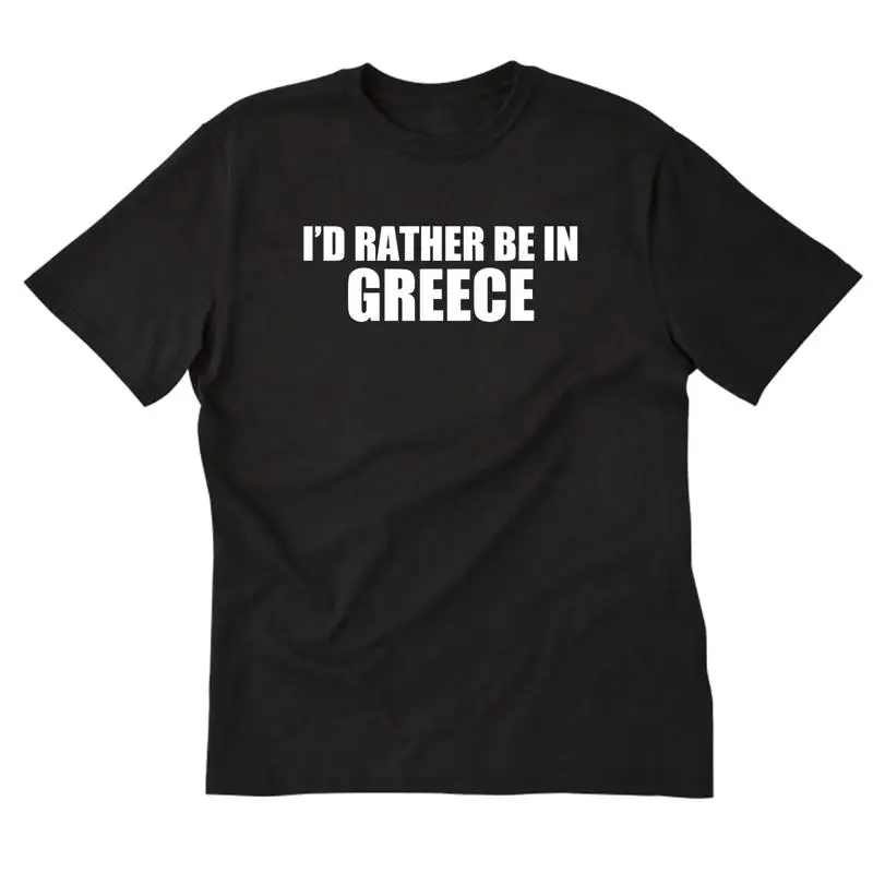 I'd Rather Be In Greece T shirt Funny Place Name Greek
