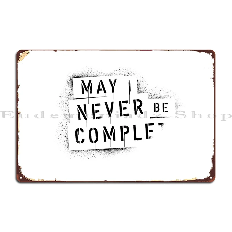 Quote May I Never Be Complete Metal Sign Designing Party Customize Wall Decor Decoration Tin Sign Poster