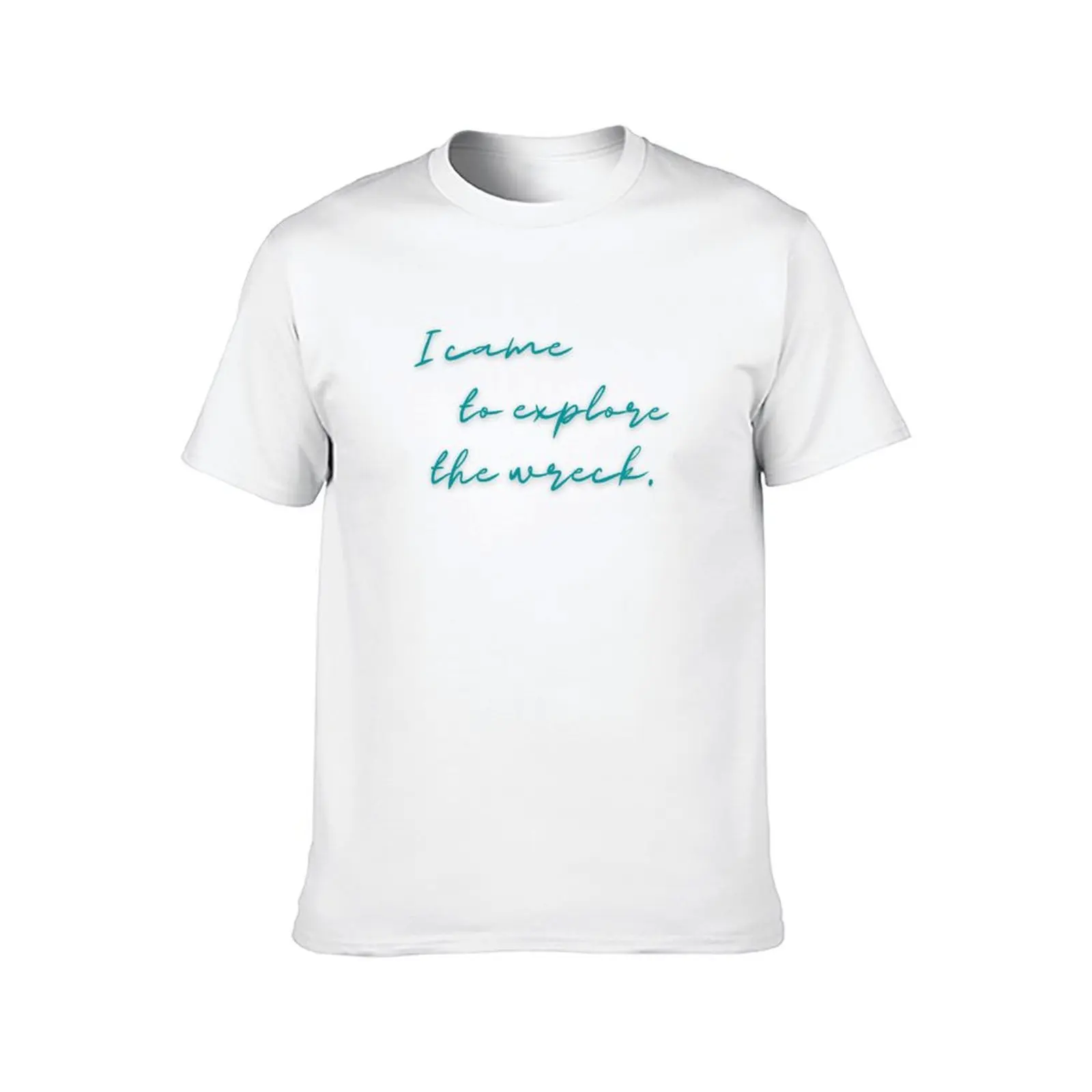 I came to explore the wreck. T-Shirt t shirts for man cotton funny graphic t shirts for man T-Shirt